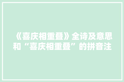 《喜庆相重叠》全诗及意思和“喜庆相重叠”的拼音注释