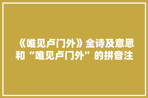 《唯见卢门外》全诗及意思和“唯见卢门外”的拼音注释 诗词鉴赏