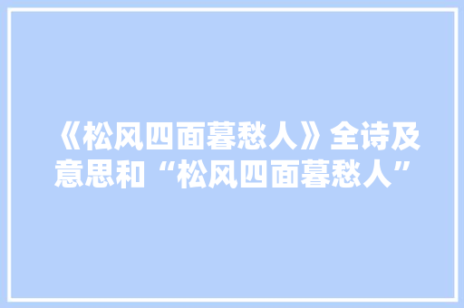 《松风四面暮愁人》全诗及意思和“松风四面暮愁人”的拼音注释