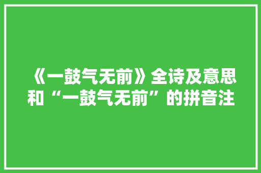 《一鼓气无前》全诗及意思和“一鼓气无前”的拼音注释