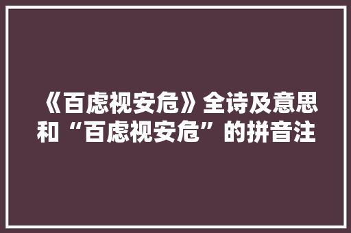《百虑视安危》全诗及意思和“百虑视安危”的拼音注释