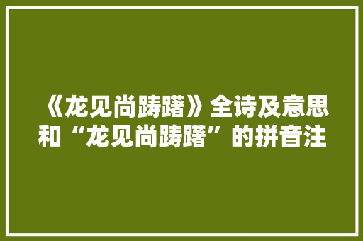 《龙见尚踌躇》全诗及意思和“龙见尚踌躇”的拼音注释
