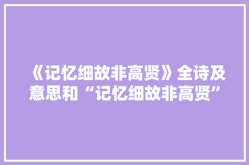 《记忆细故非高贤》全诗及意思和“记忆细故非高贤”的拼音注释