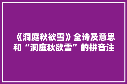 《洞庭秋欲雪》全诗及意思和“洞庭秋欲雪”的拼音注释