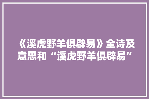 《溪虎野羊俱辟易》全诗及意思和“溪虎野羊俱辟易”的拼音注释 诗词鉴赏