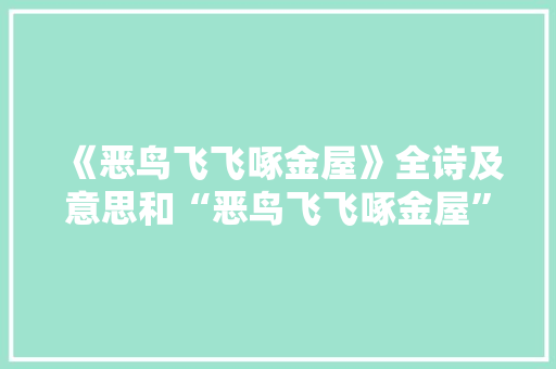 《恶鸟飞飞啄金屋》全诗及意思和“恶鸟飞飞啄金屋”的拼音注释 诗词鉴赏