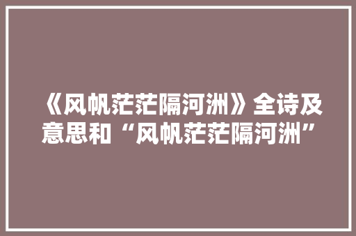 《风帆茫茫隔河洲》全诗及意思和“风帆茫茫隔河洲”的拼音注释