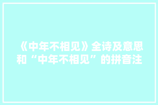 《中年不相见》全诗及意思和“中年不相见”的拼音注释