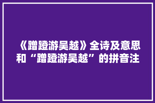 《蹭蹬游吴越》全诗及意思和“蹭蹬游吴越”的拼音注释