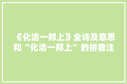 《化洽一邦上》全诗及意思和“化洽一邦上”的拼音注释 诗词鉴赏