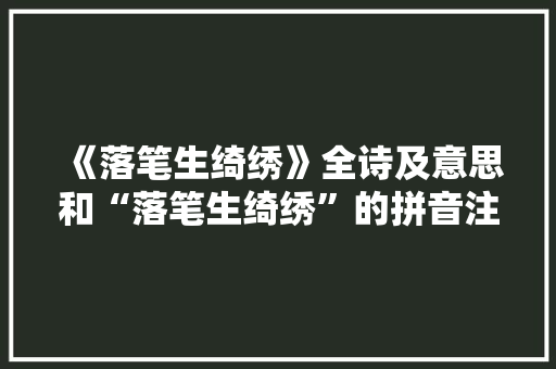 《落笔生绮绣》全诗及意思和“落笔生绮绣”的拼音注释 诗词鉴赏