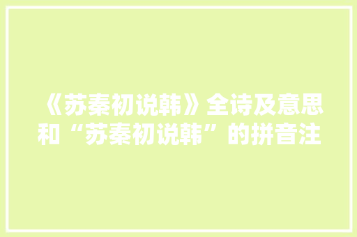 《苏秦初说韩》全诗及意思和“苏秦初说韩”的拼音注释 诗词鉴赏