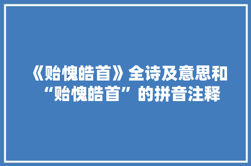 《贻愧皓首》全诗及意思和“贻愧皓首”的拼音注释