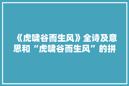 《虎啸谷而生风》全诗及意思和“虎啸谷而生风”的拼音注释