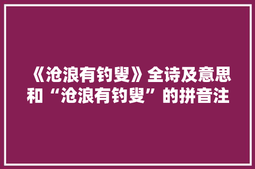《沧浪有钓叟》全诗及意思和“沧浪有钓叟”的拼音注释