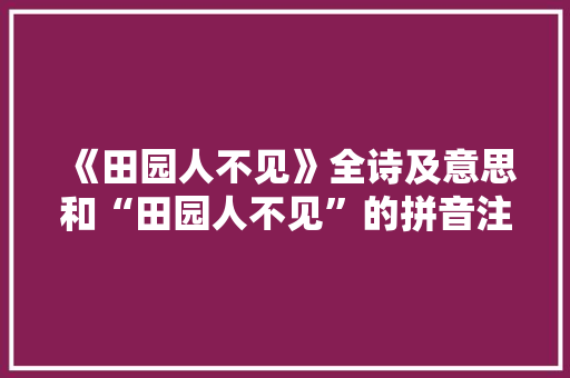 《田园人不见》全诗及意思和“田园人不见”的拼音注释
