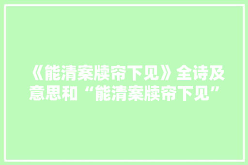 《能清案牍帘下见》全诗及意思和“能清案牍帘下见”的拼音注释