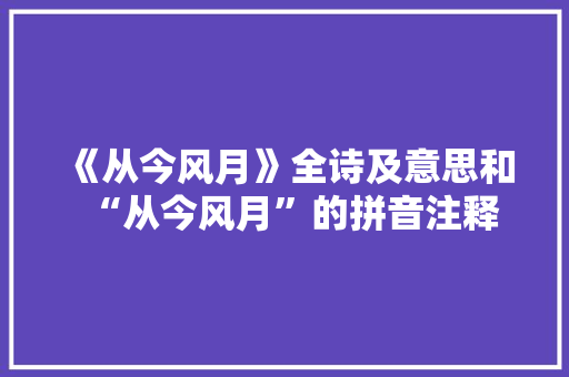 《从今风月》全诗及意思和“从今风月”的拼音注释