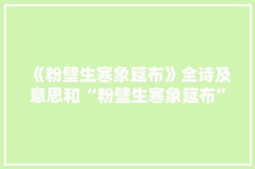 《粉壁生寒象筵布》全诗及意思和“粉壁生寒象筵布”的拼音注释