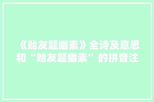 《贻友题幽素》全诗及意思和“贻友题幽素”的拼音注释