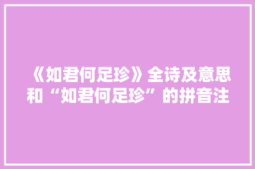 《如君何足珍》全诗及意思和“如君何足珍”的拼音注释