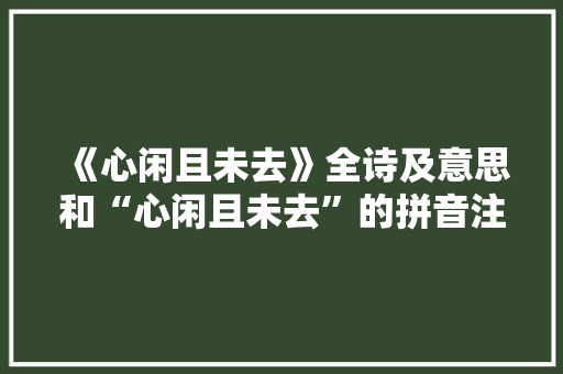 《心闲且未去》全诗及意思和“心闲且未去”的拼音注释