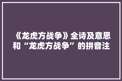 《龙虎方战争》全诗及意思和“龙虎方战争”的拼音注释 诗词鉴赏