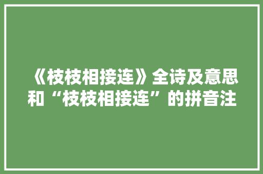 《枝枝相接连》全诗及意思和“枝枝相接连”的拼音注释