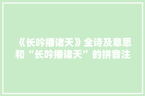 《长吟播诸天》全诗及意思和“长吟播诸天”的拼音注释