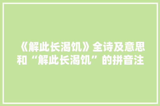 《解此长渴饥》全诗及意思和“解此长渴饥”的拼音注释