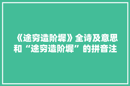 《途穷造阶墀》全诗及意思和“途穷造阶墀”的拼音注释