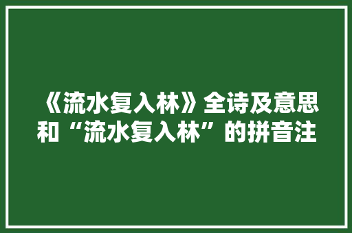 《流水复入林》全诗及意思和“流水复入林”的拼音注释