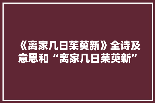 《离家几日茱萸新》全诗及意思和“离家几日茱萸新”的拼音注释
