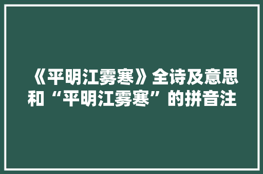 《平明江雾寒》全诗及意思和“平明江雾寒”的拼音注释
