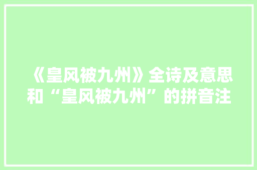 《皇风被九州》全诗及意思和“皇风被九州”的拼音注释