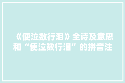 《便泣数行泪》全诗及意思和“便泣数行泪”的拼音注释 诗词鉴赏
