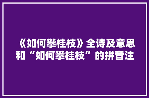 《如何攀桂枝》全诗及意思和“如何攀桂枝”的拼音注释