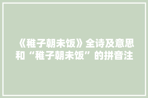 《稚子朝未饭》全诗及意思和“稚子朝未饭”的拼音注释