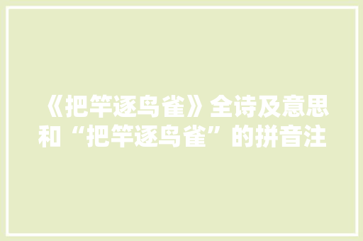 《把竿逐鸟雀》全诗及意思和“把竿逐鸟雀”的拼音注释