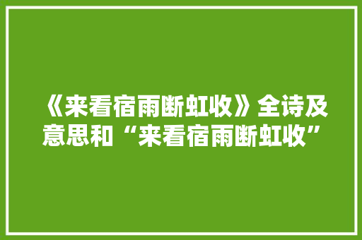《来看宿雨断虹收》全诗及意思和“来看宿雨断虹收”的拼音注释 诗词鉴赏