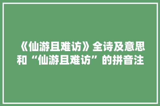 《仙游且难访》全诗及意思和“仙游且难访”的拼音注释