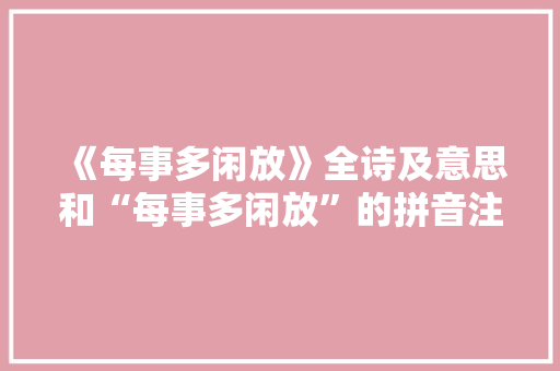 《每事多闲放》全诗及意思和“每事多闲放”的拼音注释
