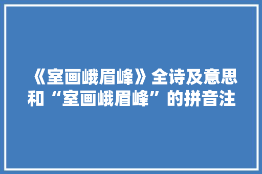 《室画峨眉峰》全诗及意思和“室画峨眉峰”的拼音注释