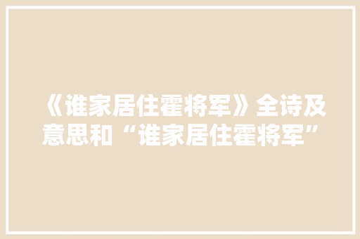 《谁家居住霍将军》全诗及意思和“谁家居住霍将军”的拼音注释 诗词鉴赏