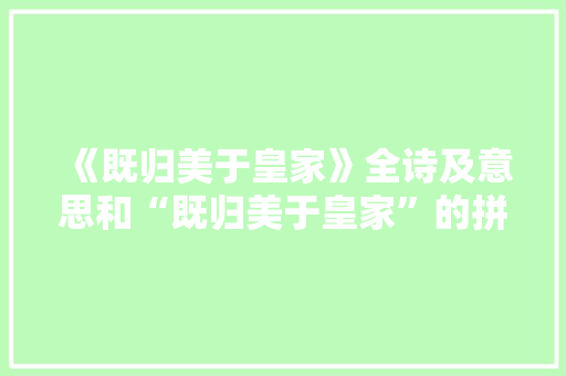 《既归美于皇家》全诗及意思和“既归美于皇家”的拼音注释 诗词鉴赏