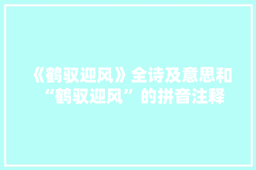 《鹤驭迎风》全诗及意思和“鹤驭迎风”的拼音注释 诗词鉴赏