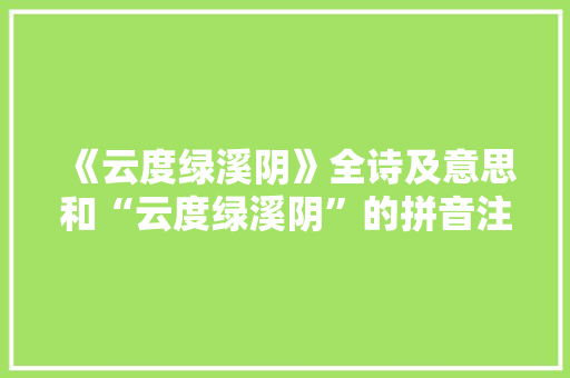 《云度绿溪阴》全诗及意思和“云度绿溪阴”的拼音注释
