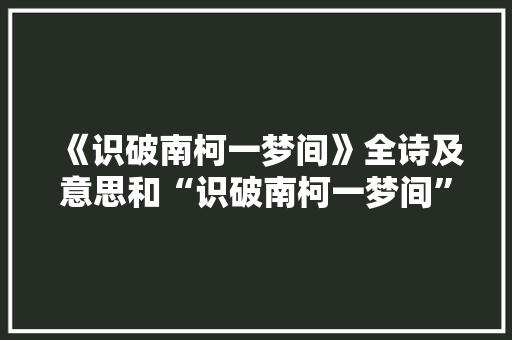 《识破南柯一梦间》全诗及意思和“识破南柯一梦间”的拼音注释