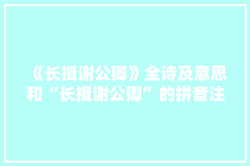 《长揖谢公卿》全诗及意思和“长揖谢公卿”的拼音注释