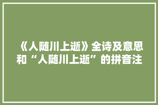 《人随川上逝》全诗及意思和“人随川上逝”的拼音注释